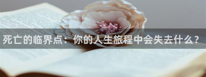 威九国际包怎么样：死亡的临界点：你的人生旅程中会失去什么？