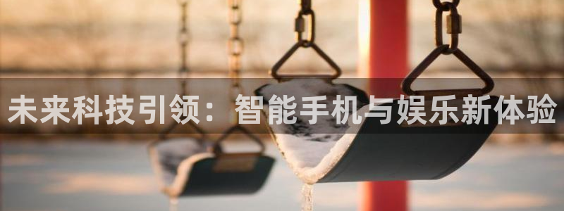 威九国际体育用品：未来科技引领：智能手机与娱乐新体验